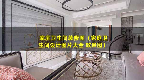 家庭卫生间装修图（家庭卫生间设计图片大全 效果图）